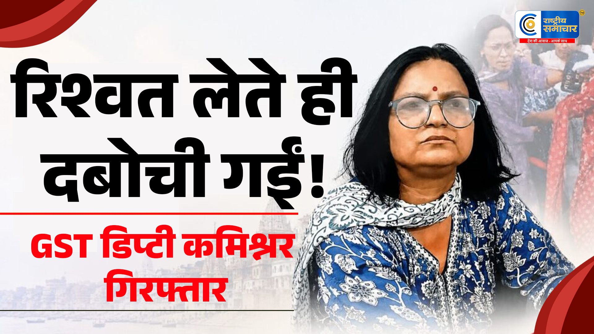 वाराणसीमें GST की डिप्टी कमिश्नर ₹50 हजार की रिश्वत लेते गिरफ्तार, विजिलेंस ने रंगे हाथ दबोचा