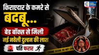 किराएदार के कमरे से आ रही थी बदबू :बेड बॉक्स से मिली नई नवेली दुल्हन की लाश, पति फरार 