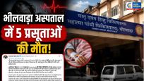 भीलवाड़ा अस्पतालमें प्रसूताओं की मौत से हड़कंप, 6 दिन में 5 महिलाओं की गई जान,सिजेरियन डिलीवरी के बाद बिगड़ी तबीयत